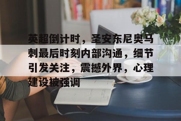 包含英超倒计时，圣安东尼奥马刺最后时刻内部沟通，细节引发关注，震撼外界，心理建设被强调的词条-华体会官网
